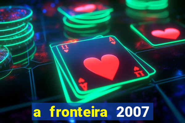 a fronteira 2007 filme completo download